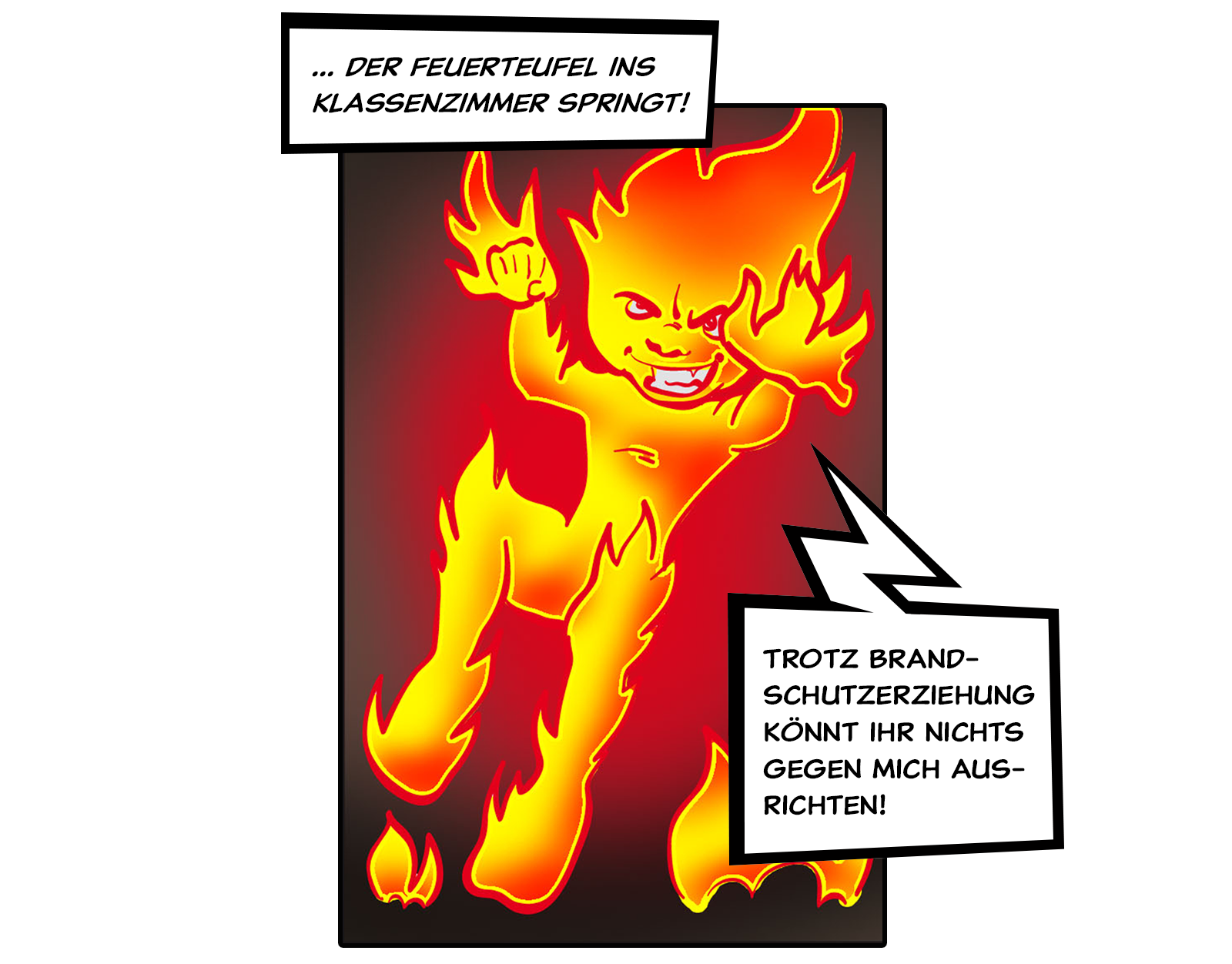 ... der Feuerteufel ins Klassenzimmer springt!