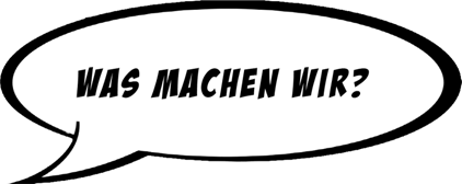 Was machen wir?