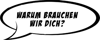 Warum brauchen wir dich?